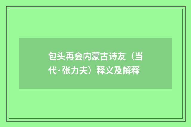 包头再会内蒙古诗友（当代·张力夫）释义及解释