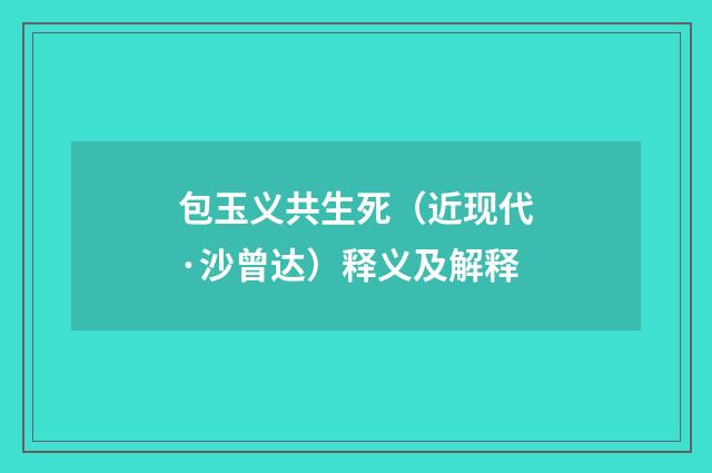包玉义共生死（近现代·沙曾达）释义及解释