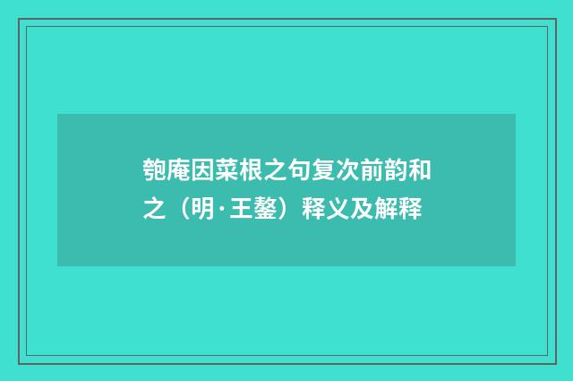 匏庵因菜根之句复次前韵和之（明·王鏊）释义及解释