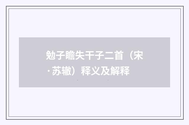 勉子瞻失干子二首（宋·苏辙）释义及解释