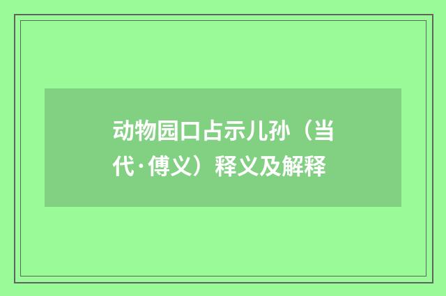 动物园口占示儿孙（当代·傅义）释义及解释
