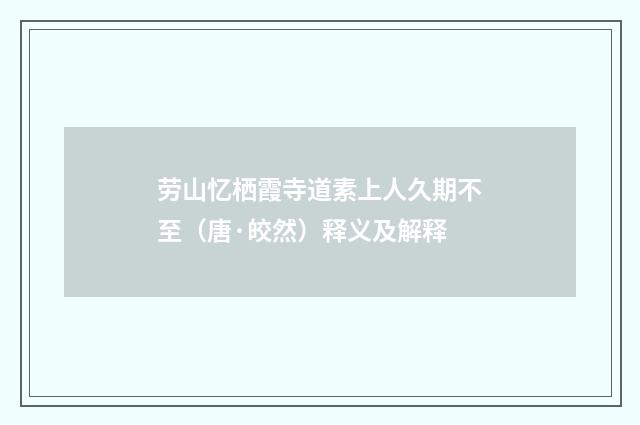 劳山忆栖霞寺道素上人久期不至（唐·皎然）释义及解释