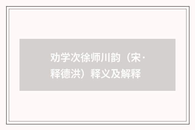 劝学次徐师川韵（宋·释德洪）释义及解释