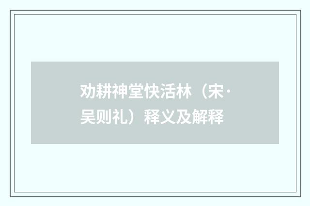 劝耕神堂快活林（宋·吴则礼）释义及解释
