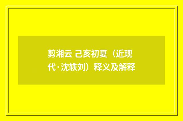 剪湘云 己亥初夏（近现代·沈轶刘）释义及解释