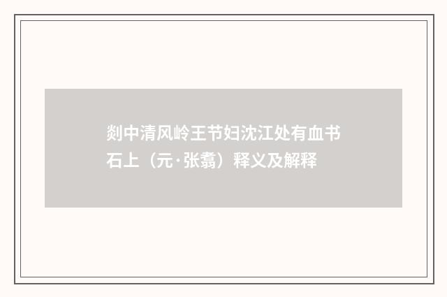 剡中清风岭王节妇沈江处有血书石上（元·张翥）释义及解释