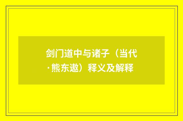剑门道中与诸子（当代·熊东遨）释义及解释