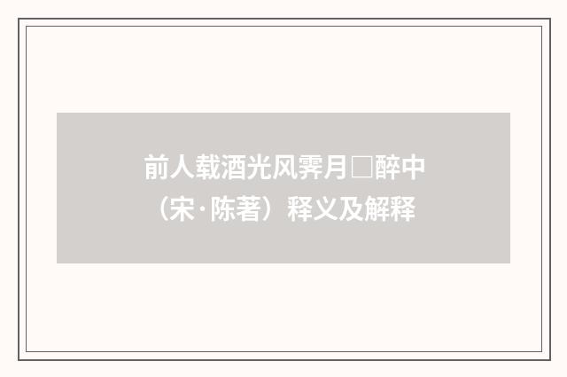 前人载酒光风霁月□醉中（宋·陈著）释义及解释