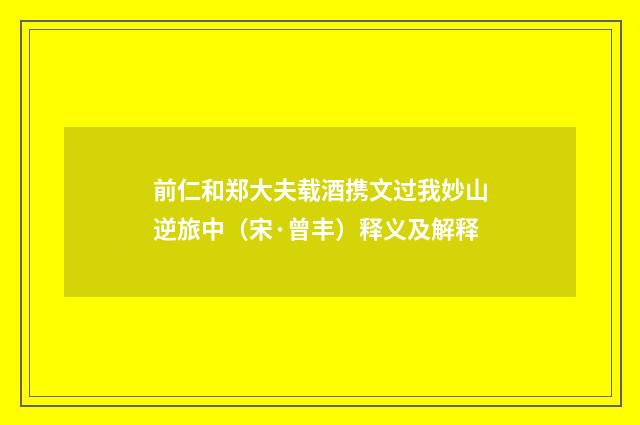 前仁和郑大夫载酒携文过我妙山逆旅中（宋·曾丰）释义及解释