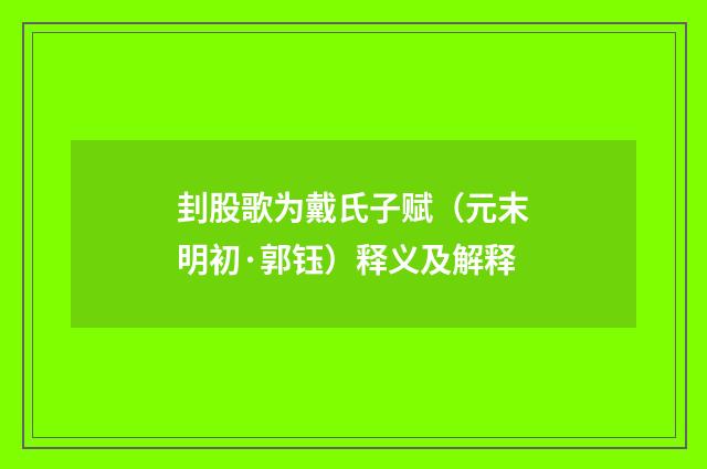 刲股歌为戴氏子赋（元末明初·郭钰）释义及解释