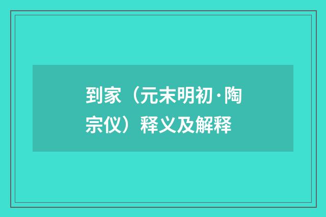 到家（元末明初·陶宗仪）释义及解释