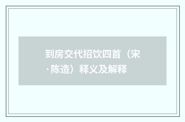 到房交代招饮四首（宋·陈造）释义及解释