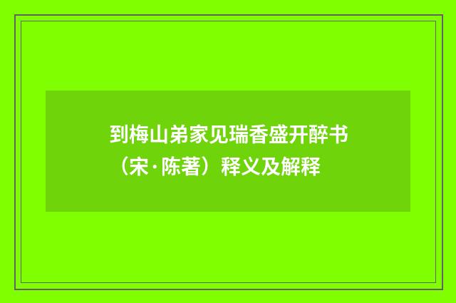 到梅山弟家见瑞香盛开醉书（宋·陈著）释义及解释