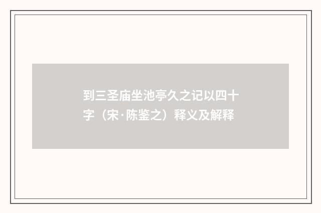 到三圣庙坐池亭久之记以四十字（宋·陈鉴之）释义及解释