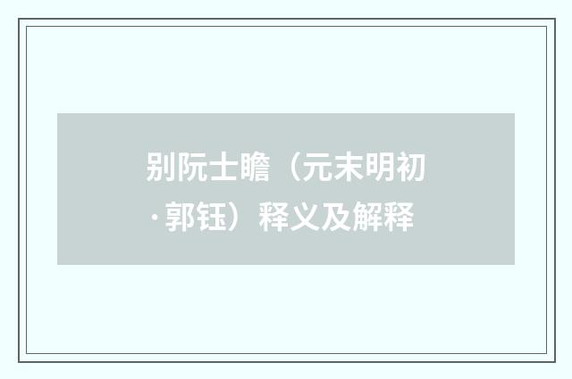 别阮士瞻（元末明初·郭钰）释义及解释
