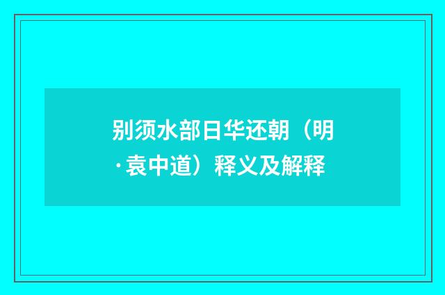 别须水部日华还朝（明·袁中道）释义及解释