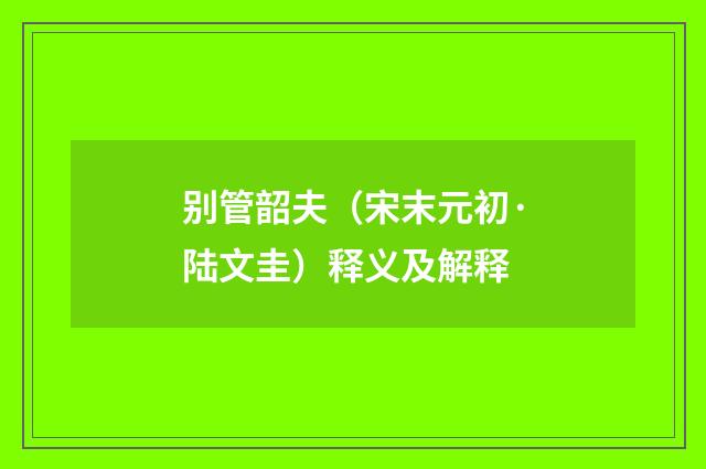 别管韶夫（宋末元初·陆文圭）释义及解释