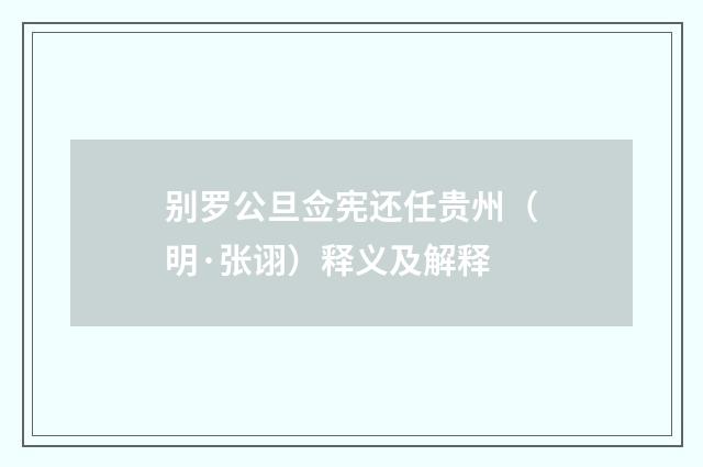 别罗公旦佥宪还任贵州（明·张诩）释义及解释
