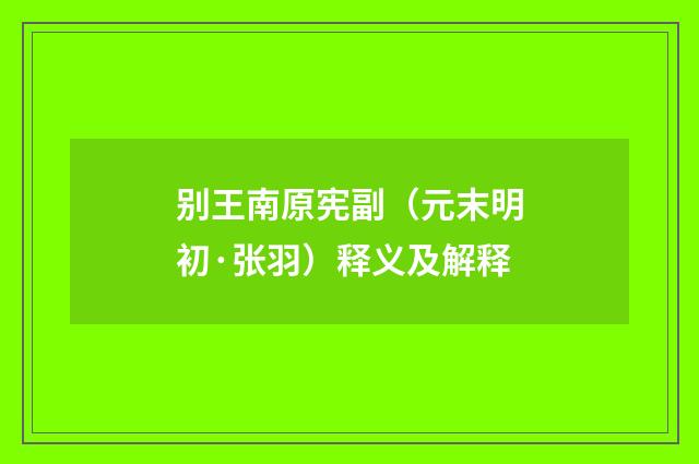 别王南原宪副（元末明初·张羽）释义及解释