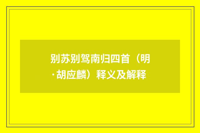 别苏别驾南归四首（明·胡应麟）释义及解释