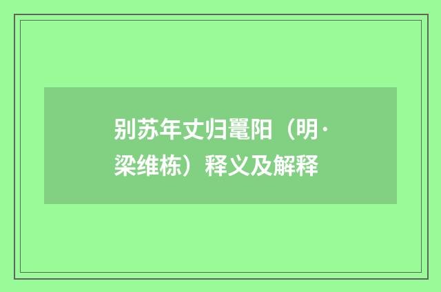 别苏年丈归鼍阳（明·梁维栋）释义及解释