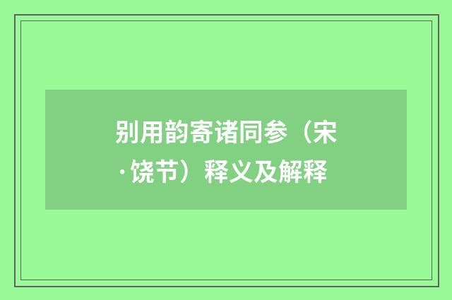 别用韵寄诸同参（宋·饶节）释义及解释