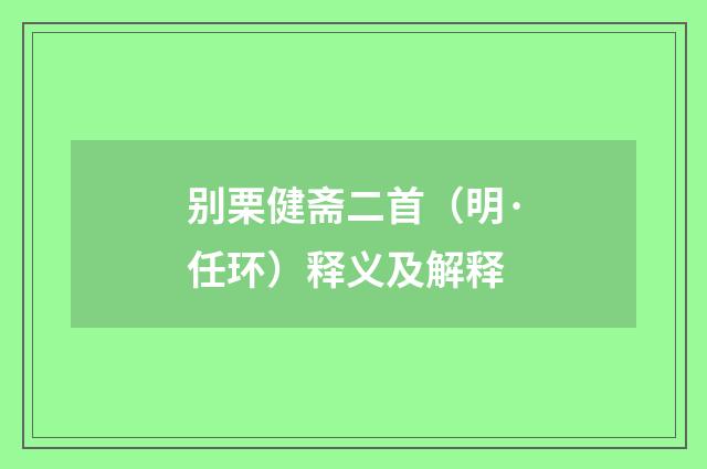 别栗健斋二首（明·任环）释义及解释