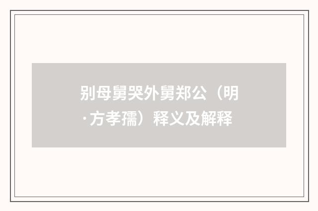 别母舅哭外舅郑公（明·方孝孺）释义及解释