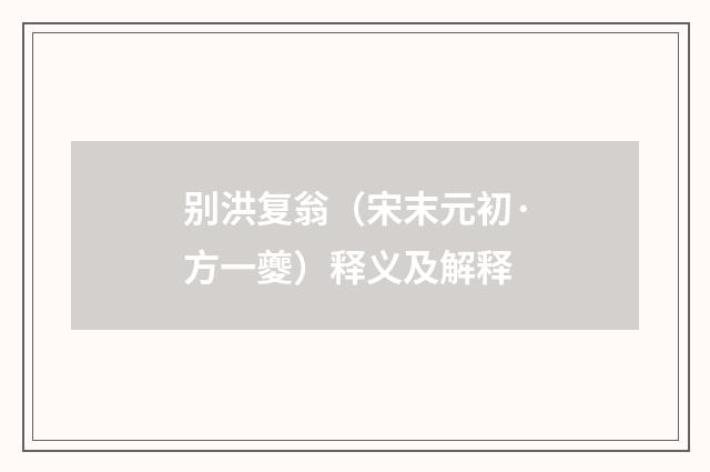 别洪复翁（宋末元初·方一夔）释义及解释