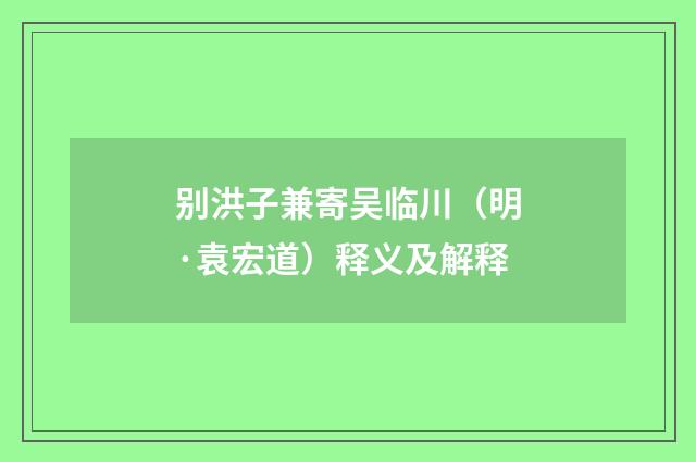 别洪子兼寄吴临川（明·袁宏道）释义及解释