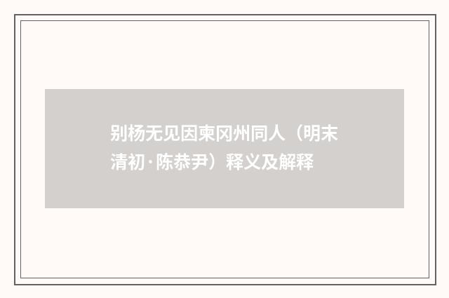 别杨无见因柬冈州同人（明末清初·陈恭尹）释义及解释
