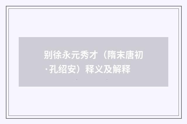 别徐永元秀才（隋末唐初·孔绍安）释义及解释