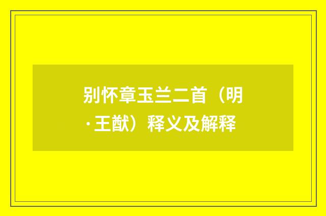 别怀章玉兰二首（明·王猷）释义及解释
