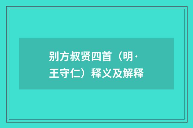 别方叔贤四首（明·王守仁）释义及解释