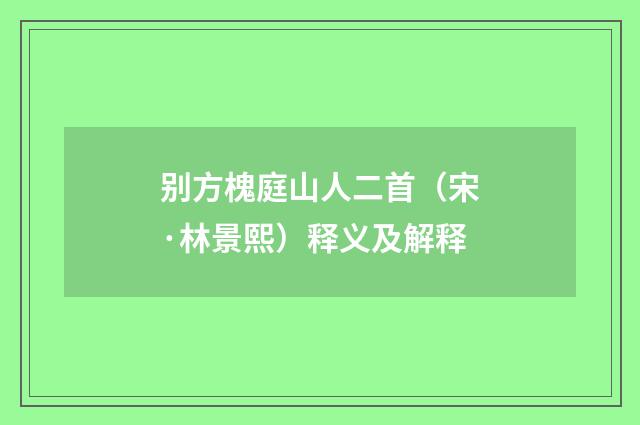 别方槐庭山人二首（宋·林景熙）释义及解释