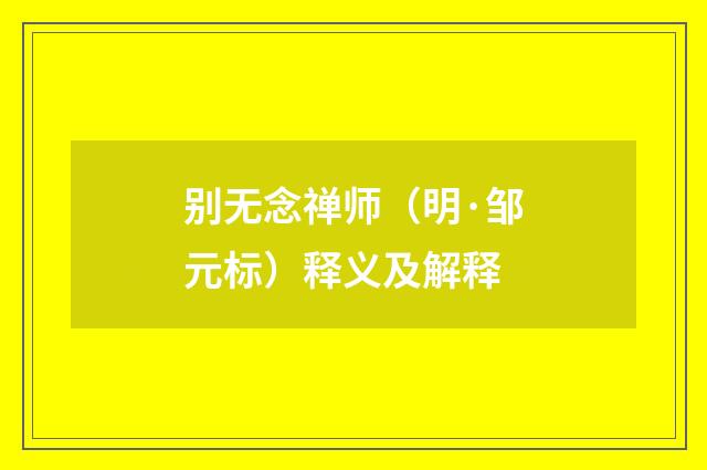 别无念禅师（明·邹元标）释义及解释
