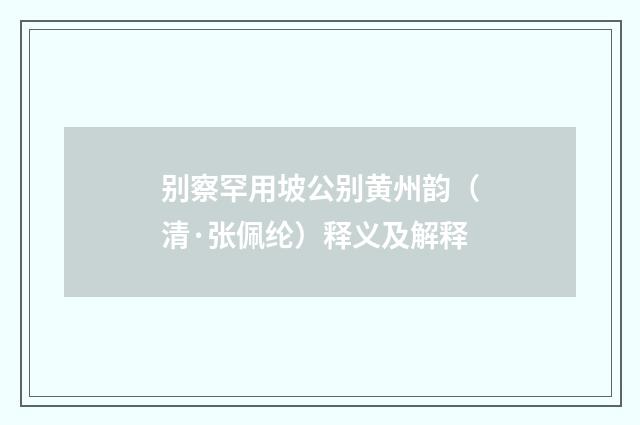 别察罕用坡公别黄州韵（清·张佩纶）释义及解释