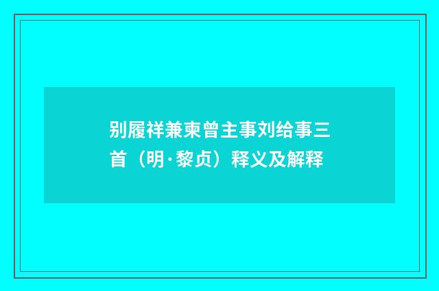别履祥兼柬曾主事刘给事三首（明·黎贞）释义及解释