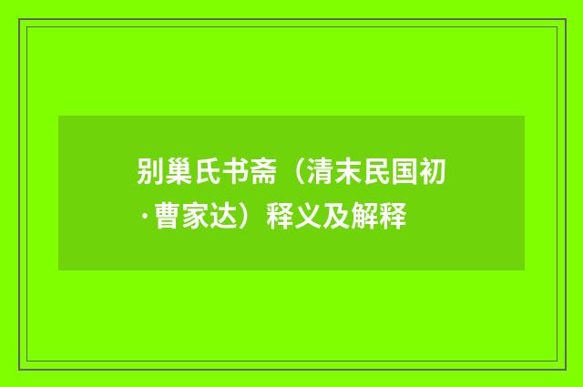 别巢氏书斋（清末民国初·曹家达）释义及解释