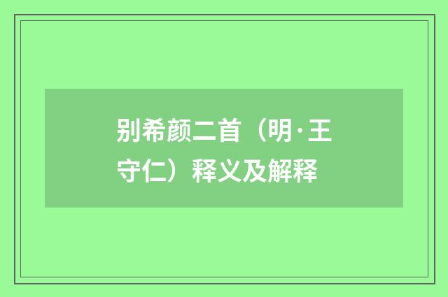 别希颜二首（明·王守仁）释义及解释