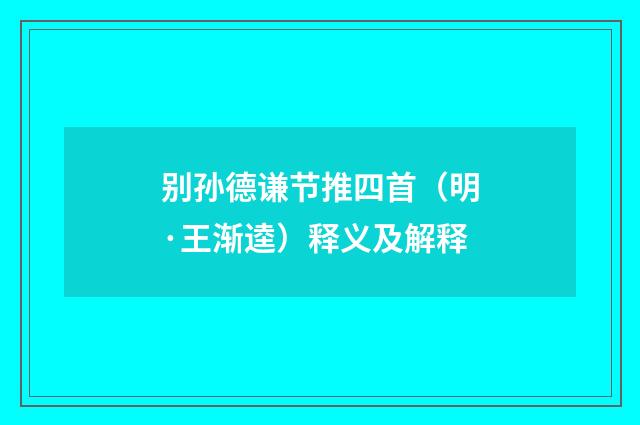 别孙德谦节推四首（明·王渐逵）释义及解释