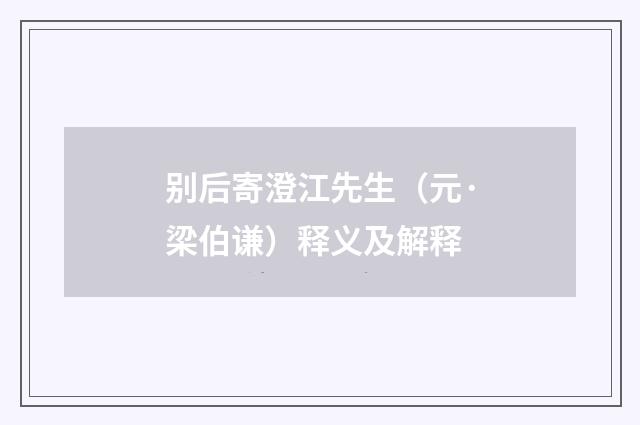 别后寄澄江先生（元·梁伯谦）释义及解释