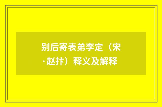 别后寄表弟李定（宋·赵抃）释义及解释