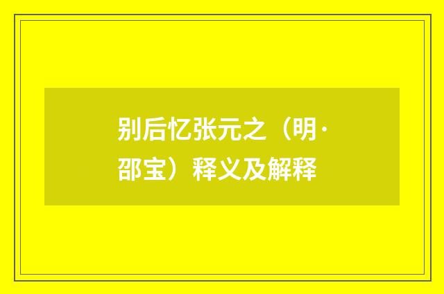别后忆张元之（明·邵宝）释义及解释