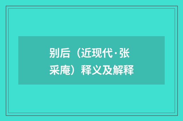 别后（近现代·张采庵）释义及解释