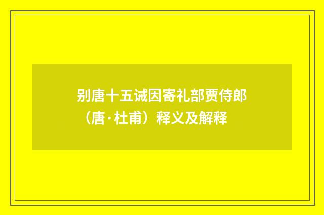 别唐十五诫因寄礼部贾侍郎（唐·杜甫）释义及解释