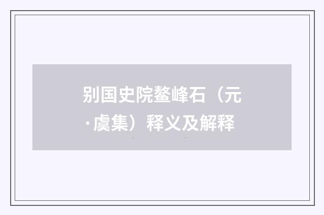 别国史院鳌峰石（元·虞集）释义及解释