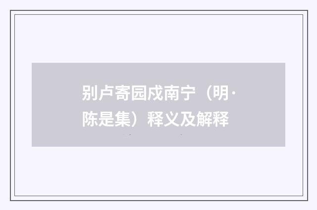 别卢寄园戍南宁（明·陈是集）释义及解释
