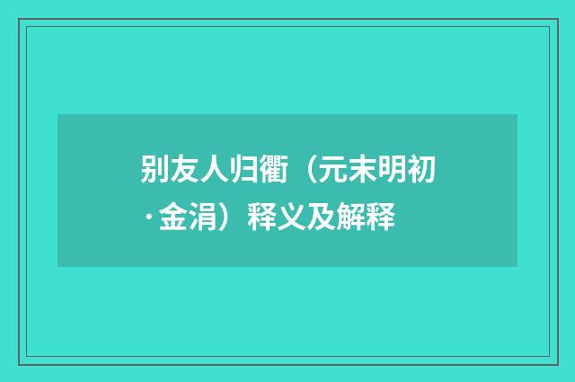 别友人归衢（元末明初·金涓）释义及解释