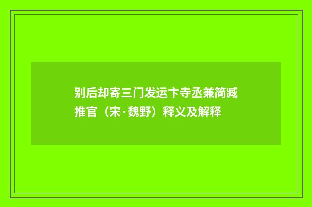 别后却寄三门发运卞寺丞兼简臧推官（宋·魏野）释义及解释